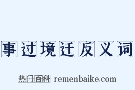事过境迁反义词是什么意思的图片